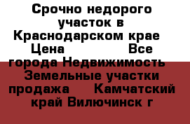 Срочно недорого участок в Краснодарском крае › Цена ­ 350 000 - Все города Недвижимость » Земельные участки продажа   . Камчатский край,Вилючинск г.